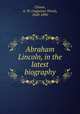 Abraham Lincoln, in the latest biography, Clason, A. W. (Augustus Wood), 1820-1890 