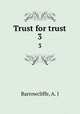 Trust for trust. 3, Barrowcliffe, A. J 