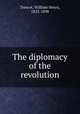 The diplomacy of the revolution, Trescot, William Henry, 1822-1898 
