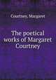 The poetical works of Margaret Courtney, Courtney, Margaret 