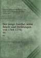 Der junge Goethe: seine Briefe und Dichtungen von 1764-1776;. 01, Goethe, Johann Wolfgang von, 1749-1832,Bernays, Michael, 1834-1897 