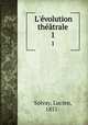 L`volution thtrale. 1, Solvay, Lucien, 1851- 