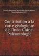 Contribution la carte gologique de l`Indo-Chine. Palontologie, French Indochina. Service des mines,Mansuy, Henri Alphonse, 1857- 
