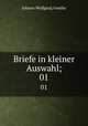 Briefe in kleiner Auswahl;. 01, Johann Wolfgang Goethe 