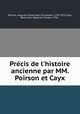 Prcis de l`histoire ancienne par MM. Poirson et Cayx, Poirson, Auguste Simon Jean Chrystome, 1795-1871,Cayx, Remy Jean Baptiste Charles, 1795- 