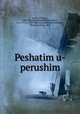 Peshatim u-perushim, Jacob, of Vienna, 14th/15th cent,Meshullam ben Moses, ca. 1175-ca. 1250. Sefer ha-hashlamah,Grossberg, Menasseh, b. ca. 1860 
