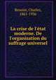 La crise de l`tat moderne. De l`organisation du suffrage universel, Benoist, Charles, 1861-1936 