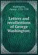 Letters and recollections of George Washington;, Washington, George, 1732-1799 