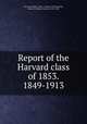 Report of the Harvard class of 1853. 1849-1913, Harvard College (1780- ). Class of 1853,Rantoul, Robert S. (Robert Samuel), 1832-1922 