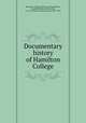Documentary history of Hamilton College, Hamilton College (Clinton, N.Y.),Ibbotson, Joseph Darling, 1869-,North, S. N. D. (Simon Newton Dexter), 1849-1924 