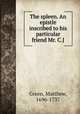 The spleen. An epistle inscribed to his particular friend Mr. C.J., Green, Matthew, 1696-1737 