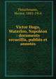 Victor Hugo, Waterloo, Napolon : documents recueillis, publis et annots, Fleischmann, Hector, 1882-1914 