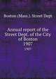 Annual report of the Street Dept. of the City of Boston. 1907, Boston (Mass.). Street Dept 