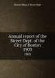 Annual report of the Street Dept. of the City of Boston. 1903, Boston (Mass.). Street Dept 