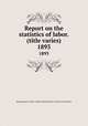 Report on the statistics of labor. (title varies). 1893, Massachusetts. Dept. of labor and industries. Division of statistics 