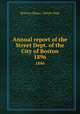 Annual report of the Street Dept. of the City of Boston. 1896, Boston (Mass.). Street Dept 