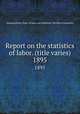 Report on the statistics of labor. (title varies). 1895, Massachusetts. Dept. of labor and industries. Division of statistics 