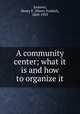 A community center; what it is and how to organize it, Jackson, Henry E. (Henry Ezekiel), 1869-1939 