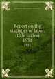Report on the statistics of labor. (title varies). 1931, Massachusetts. Dept. of labor and industries. Division of statistics 