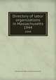 Directory of labor organizations in Massachusetts. 1944, Massachusetts. Dept. of Labor and Industries 