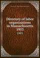 Directory of labor organizations in Massachusetts. 1953, Massachusetts. Dept. of Labor and Industries 