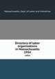 Directory of labor organizations in Massachusetts. 1954, Massachusetts. Dept. of Labor and Industries 