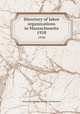 Directory of labor organizations in Massachusetts. 1958, Massachusetts. Dept. of Labor and Industries 