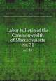 Labor bulletin of the Commonwealth of Massachusetts. no. 31, Massachusetts. Bureau of Statistics of Labor,Massachusetts. Bureau of Statistics of Labor. Massachusetts labor bulletin 