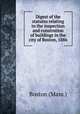 Digest of the statutes relating to the inspection and constrution of buildings in the city of Boston, 1886, Boston (Mass.) 