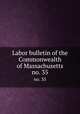 Labor bulletin of the Commonwealth of Massachusetts. no. 35, Massachusetts. Bureau of Statistics of Labor,Massachusetts. Bureau of Statistics of Labor. Massachusetts labor bulletin 