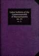Labor bulletin of the Commonwealth of Massachusetts. no. 21, Massachusetts. Bureau of Statistics of Labor,Massachusetts. Bureau of Statistics of Labor. Massachusetts labor bulletin 