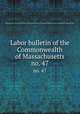Labor bulletin of the Commonwealth of Massachusetts. no. 47, Massachusetts. Bureau of Statistics of Labor,Massachusetts. Bureau of Statistics of Labor. Massachusetts labor bulletin 