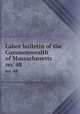 Labor bulletin of the Commonwealth of Massachusetts. no. 48, Massachusetts. Bureau of Statistics of Labor,Massachusetts. Bureau of Statistics of Labor. Massachusetts labor bulletin 