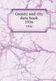 County and city data book. 1956, United States. Bureau of the Census,United States. Bureau of the Census. Statistical abstract of the United States 
