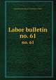 Labor bulletin. no. 61, Massachusetts. Bureau of statistics of labor 