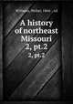 A history of northeast Missouri. 2, pt.2, Williams, Walter, 1864- , ed 