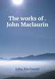 The works of . John Maclaurin, John Maclaurin 