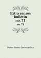 Extra census bulletin. no. 71, United States. Census Office 