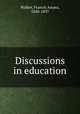 Discussions in education, Walker, Francis Amasa, 1840-1897 