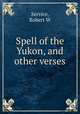 Spell of the Yukon, and other verses, Service, Robert W 