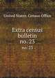 Extra census bulletin. no. 23, United States. Census Office 