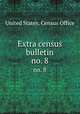 Extra census bulletin. no. 8, United States. Census Office 