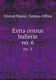Extra census bulletin. no. 6, United States. Census Office 