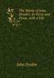 The Works of John Dryden: In Verse and Prose, with a Life, John Dryden 