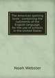 The American spelling book : containing the rudiments of the English language, for the use of schools in the United States, Noah Webster 