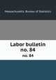 Labor bulletin. no. 84, Massachusetts. Bureau of Statistics 