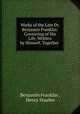Works of the Late Dr. Benjamin Franklin: Consisting of His Life, Written by Himself, Together ., Benjamin Franklin , Henry Stueber 