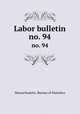 Labor bulletin. no. 94, Massachusetts. Bureau of Statistics 