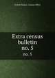 Extra census bulletin. no. 5, United States. Census Office 
