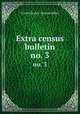 Extra census bulletin. no. 3, United States. Census Office 